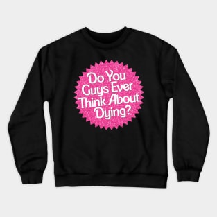 Do You Guys Ever Think About Dying? Crewneck Sweatshirt